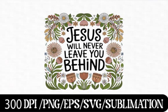 Jesus Will Never Leave You Behind SVG – Graphics & T-Shirt Designs
